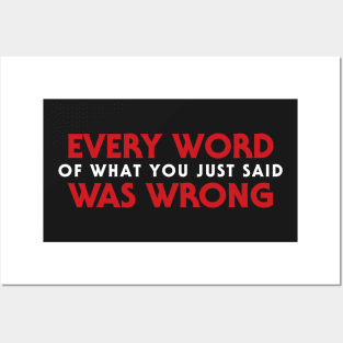 Every Word Of What You Just Said Was Wrong Posters and Art